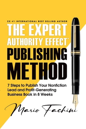 The Expert Authority Effect? Publishing Method 7 Steps to Publish Your Nonfiction Lead &Profit-Generating Business Book in 8 WeeksŻҽҡ[ Mario Fachini ]