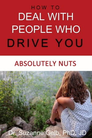 How to Deal With People Who Drive You Absolutely Nuts
