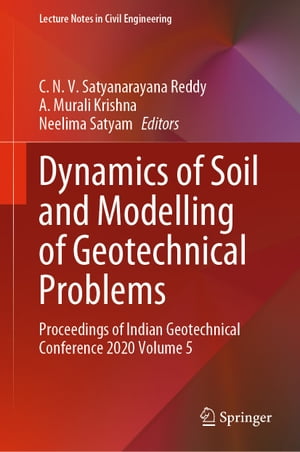 Dynamics of Soil and Modelling of Geotechnical Problems Proceedings of Indian Geotechnical Conference 2020 Volume 5【電子書籍】