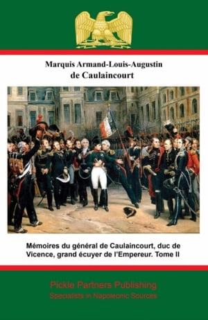 Mémoires du général de Caulaincourt, duc de Vicence, grand écuyer de l’Empereur. Tome III