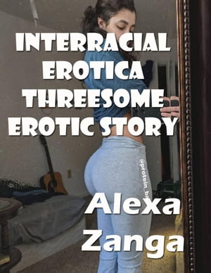 Interracial Erotica Threesome Erotic StoryŻҽҡ[ Alexa Zanga ]