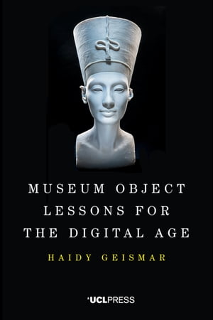 Museum Object Lessons for the Digital AgeŻҽҡ[ Haidy Geismar ]