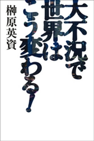 大不況で世界はこう変わる！