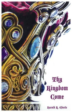 Thy Kingdom Come【電子書籍】[ Dr. Harold R. Eberle ]