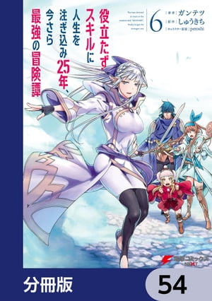 役立たずスキルに人生を注ぎ込み25年、今さら最強の冒険譚【分冊版】　54