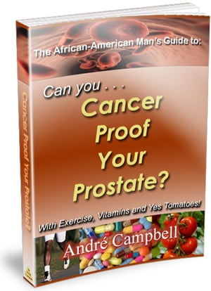 The African-American Man's Guide to: Can you... Cancer Proof Your Prostate?