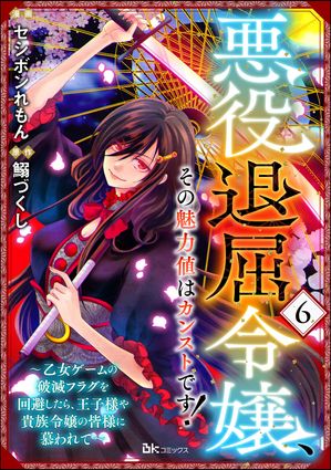 悪役退屈令嬢、その魅力値はカンストです！ 〜乙女ゲームの破滅フラグを回避したら、王子様や貴族令嬢の皆様に慕われて〜 コミック版 （分冊版） 【第6話】