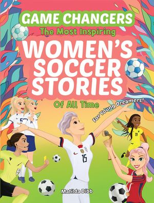 ŷKoboŻҽҥȥ㤨Game Changers - The Most Inspiring Women's Soccer Stories Of All Time For Young Dreamers!Żҽҡ[ Matilda Dibb ]פβǤʤ415ߤˤʤޤ