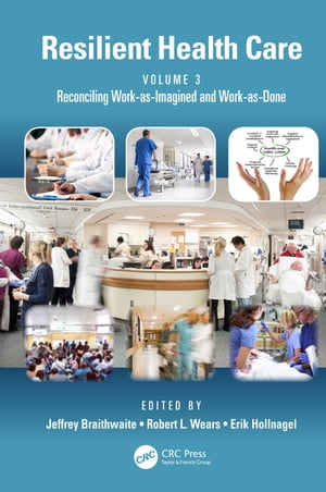 Resilient Health Care, Volume 3 Reconciling Work-as-Imagined and Work-as-Done