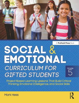 Social and Emotional Curriculum for Gifted Students Grade 5, Project-Based Learning Lessons That Build Critical Thinking, Emotional Intelligence, and Social Skills