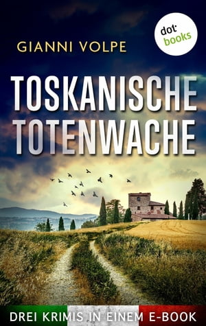 Toskanische Totenwache Drei Kriminalromane in einem eBook: 'Mord in der Toskana', 'Kalte Schatten ?ber der Toskana' und 'T?dliches Spiel in der Toskana'