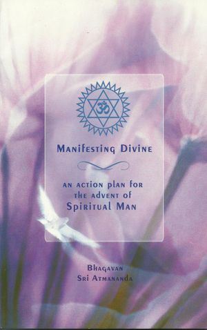 Manifesting Divine: An Action Plan for the Advent of Spiritual Man