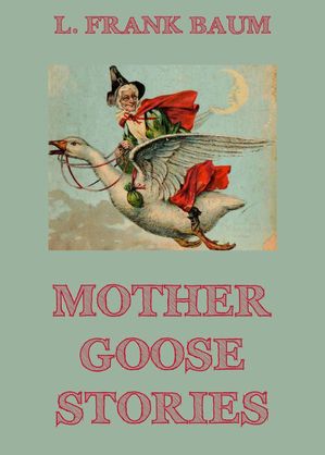 Mother Goose Stories【電子書籍】 L. Frank Baum