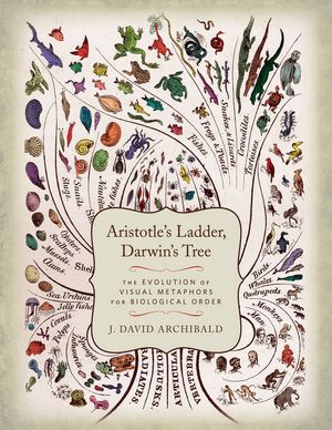 Aristotle's Ladder, Darwin's Tree The Evolution of Visual Metaphors for Biological Order【電子書籍】[ J. David Archibald ]