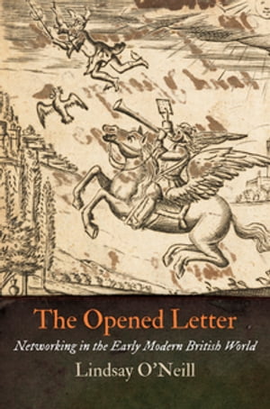 The Opened Letter Networking in the Early Modern British World【電子書籍】[ Lindsay O'Neill ]