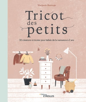 Tricot des petits 30 cr?ations ? tricoter pour b?b?s de la naissance ? 2 ansŻҽҡ[ Marjorie Borrego ]