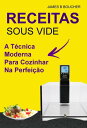 Receitas: sous vide : a t cnica moderna para cozinhar na perfei o Receitas【電子書籍】 James B Boucher