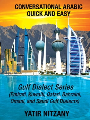 Conversational Arabic Quick and Easy: Gulf Series; Emirati, Saudi Gulf Dialect, Qatari, Kuwaiti, Bahraini, Omani Arabic Dialects