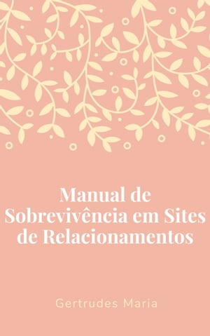 Manual de Sobreviv?ncia em Sites de Relacionamentos【電子書籍】[ Gertrudes Maria ]