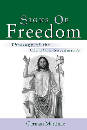 Signs of Freedom Theology of the Christian Sacraments【電子書籍】 Martinez