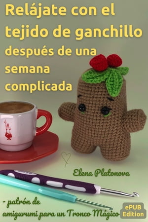 Relájate con el tejido de ganchillo después de una semana complicada - patrón de amigurumi para un Tronco Mágico