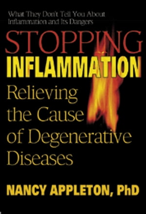 Stopping Inflammation Relieving the Cause of Degenerative Diseases【電子書籍】 Nancy Appleton