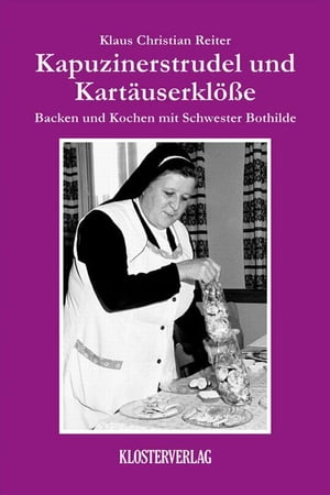 Kapuzinerstrudel und Kart?userkl?sse Backen und Kochen mit Schwester BothildeŻҽҡ[ Klaus Christian Reiter ]