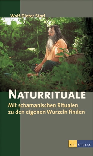 Naturrituale Mit schamanischen Ritualen zu den eigenen Wurzeln finden