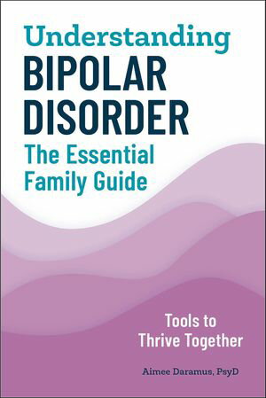 Understanding Bipolar Disorder: The Essential Family Guide Tools to Thrive Together【電子書籍】[ Aimee Daramus ]