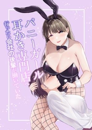 バニーガール耳かき専門店へ行ったら会社の後輩が働いていた【白抜き修正版】【電子書籍】[ 真木野いくら ]