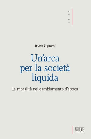 Un’ Arca per la societ? liquida La moralit? nel cambiamento d’epoca【電子書籍】[ Bruno Bignami ]