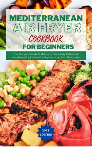 ŷKoboŻҽҥȥ㤨Mediterranean Air Fryer Cookbook For Beginners 2023 The Complete Guide To Delicious, Quick, Easy To Make, & Mouthwatering Recipes For Beginners Less than 30-MinutesŻҽҡ[ Richard B. Eddings ]פβǤʤ487ߤˤʤޤ