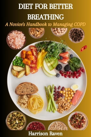 DIET FOR BETTER BREATHING: A Novice's Handbook to Managing COPD