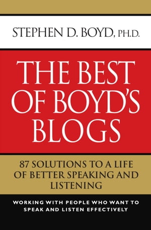 The Best of Boyd's Blogs: 87 Solutions to a Life of Better Speaking and Listening