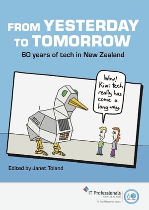 From Yesterday to Tomorrow: 60 Years of Tech in New Zealand【電子書籍】 Janet Toland