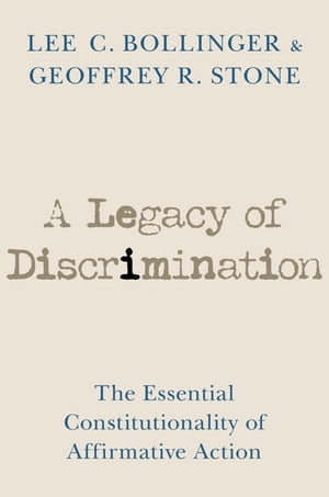 A Legacy of Discrimination The Essential Constitutionality of Affirmative Action【電子書籍】[ Lee C. Bollinger ]