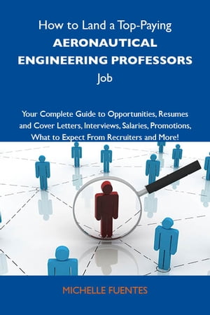 How to Land a Top-Paying Aeronautical engineering professors Job: Your Complete Guide to Opportunities, Resumes and Cover Letters, Interviews, Salaries, Promotions, What to Expect From Recruiters and More【電子書籍】[ Fuentes Michelle ]