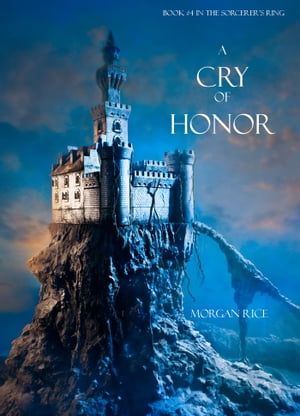 A Cry of Honor (Book #4 in the Sorcerer's Ring)【電子書籍】[ Morgan Rice ]