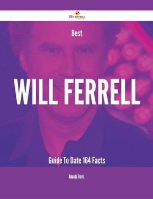 Best Will Ferrell Guide To Date - 164 Facts【電子書籍】[ Amanda Travis ]