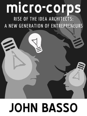Micro-corps: Rise of the Idea Architects (A New Generation of Entrepreneurs)