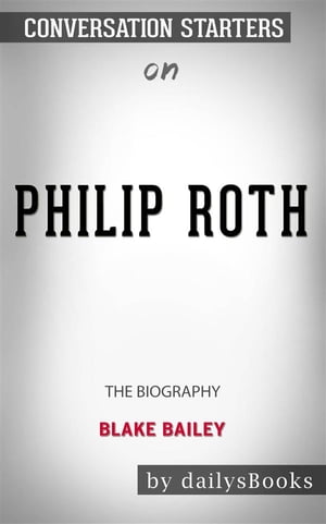 Philip Roth: The Biography by Blake Bailey: Conversation Starters【電子書籍】[ dailyBooks ]