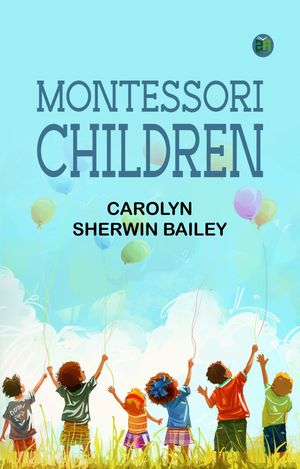 Montessori children【電子書籍】[ Carolyn Sherwin Bailey ]