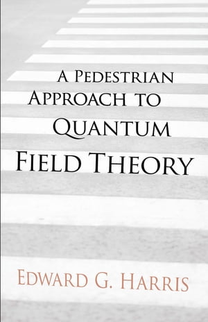 A Pedestrian Approach to Quantum Field TheoryŻҽҡ[ Edward G Harris ]