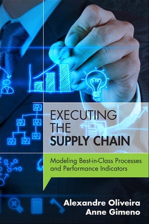 Executing the Supply Chain Modeling Best-in-Class Processes and Performance Indicators【電子書籍】 Alexandre Oliveira