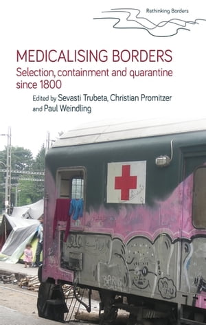 Medicalising borders Selection, containment and quarantine since 1800【電子書籍】 Hastings Donnan