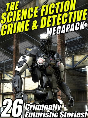 The Science Fiction Crime Megapack : 26 Criminally Futuristic Stories 【電子書籍】 Mack Reynolds