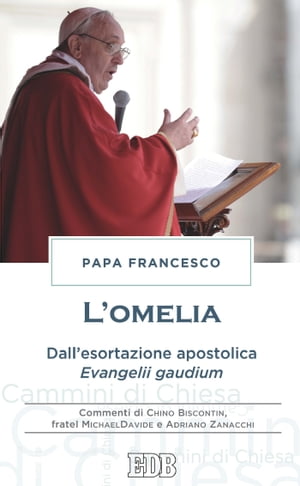 L'Omelia Dall’esortazione apostolica Evangelii gaudium. Commenti di Chino Biscontin, fratel MichaelDavide e Adriano Zanacchi