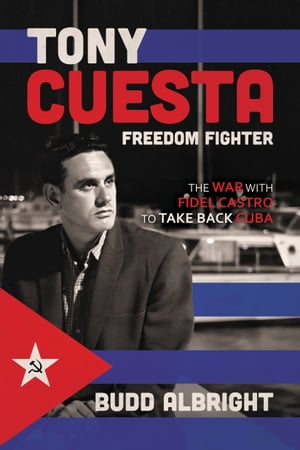 Tony Cuesta, Freedom Fighter: The War with Fidel Castro to Take Back Cuba