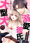 溺愛彼氏は大型犬!?際限なく求められて我慢できない5【電子書籍】[ 七瀬ひなた ]