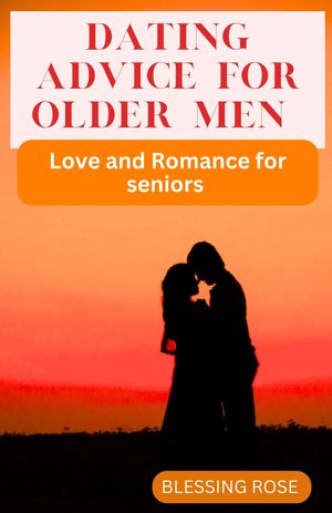 ŷKoboŻҽҥȥ㤨Dating Advice For Older Men Love And Romance For SeniorsŻҽҡ[ Blessing Rose ]פβǤʤ1,308ߤˤʤޤ